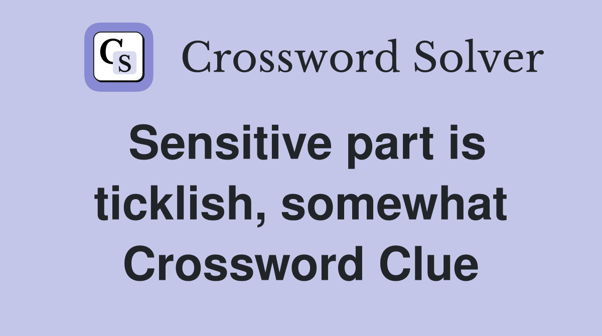 Sensitive part is ticklish, somewhat Crossword Clue