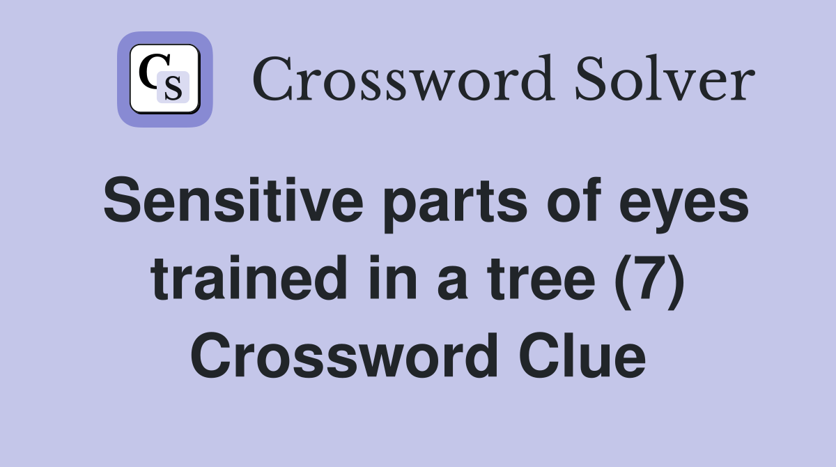 Sensitive parts of eyes trained in a tree (7) Crossword Clue