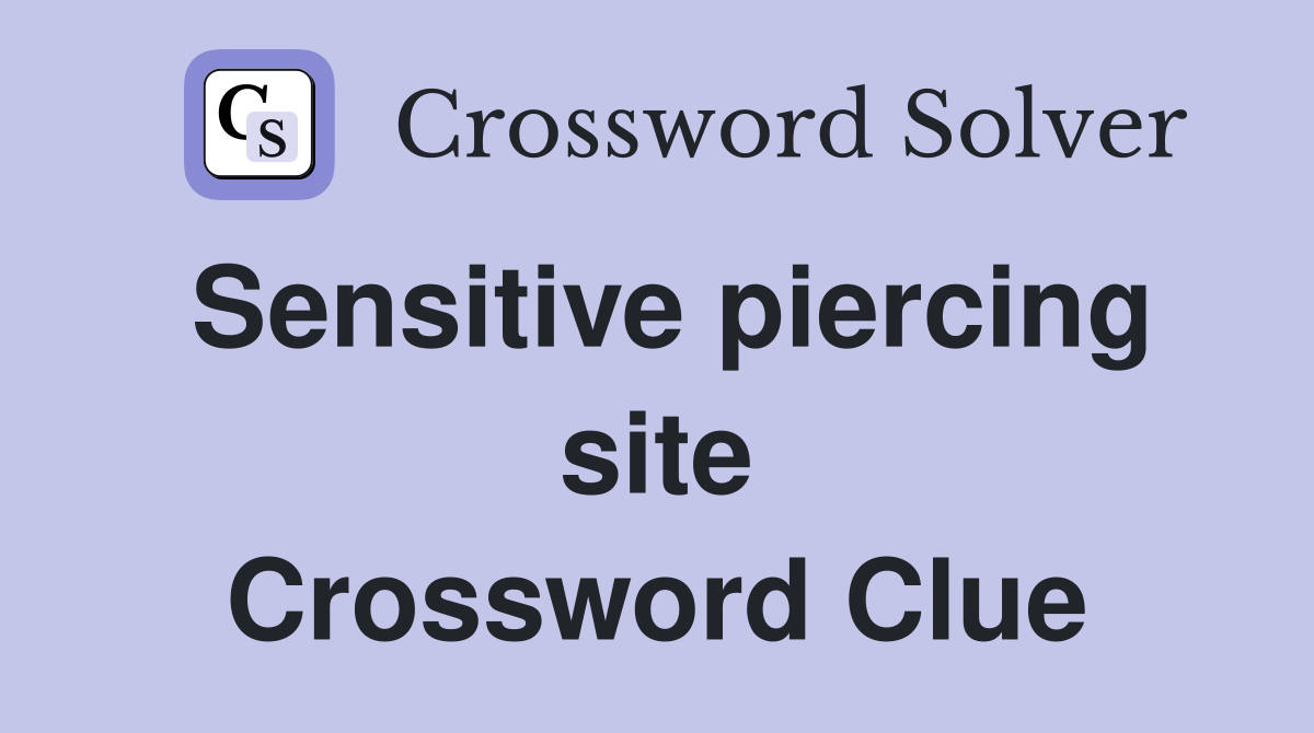 Sensitive piercing site Crossword Clue