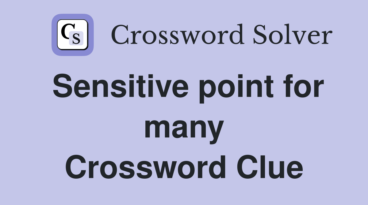 Sensitive point for many Crossword Clue