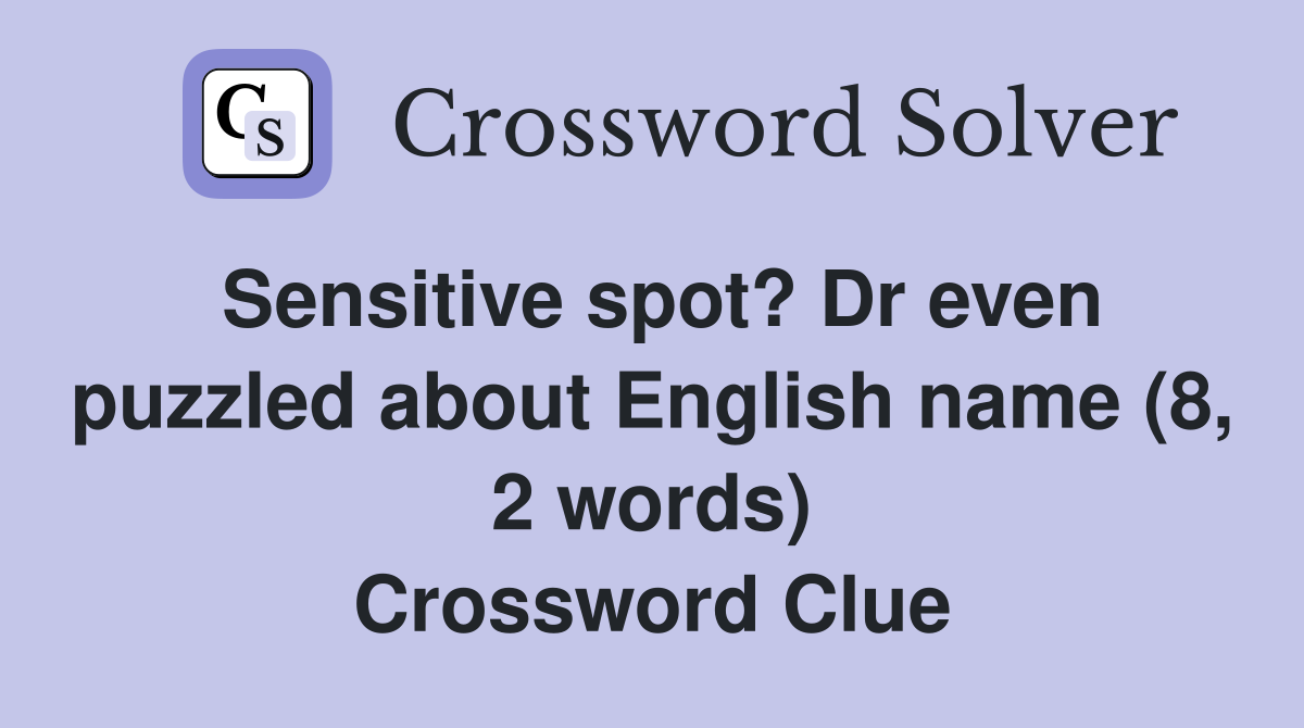 Sensitive spot? Dr even puzzled about English name (8, 2 words) Crossword Clue