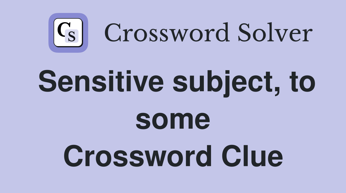 Sensitive subject, to some Crossword Clue