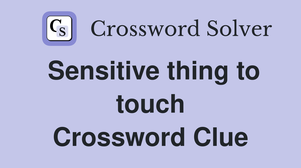 Sensitive thing to touch Crossword Clue