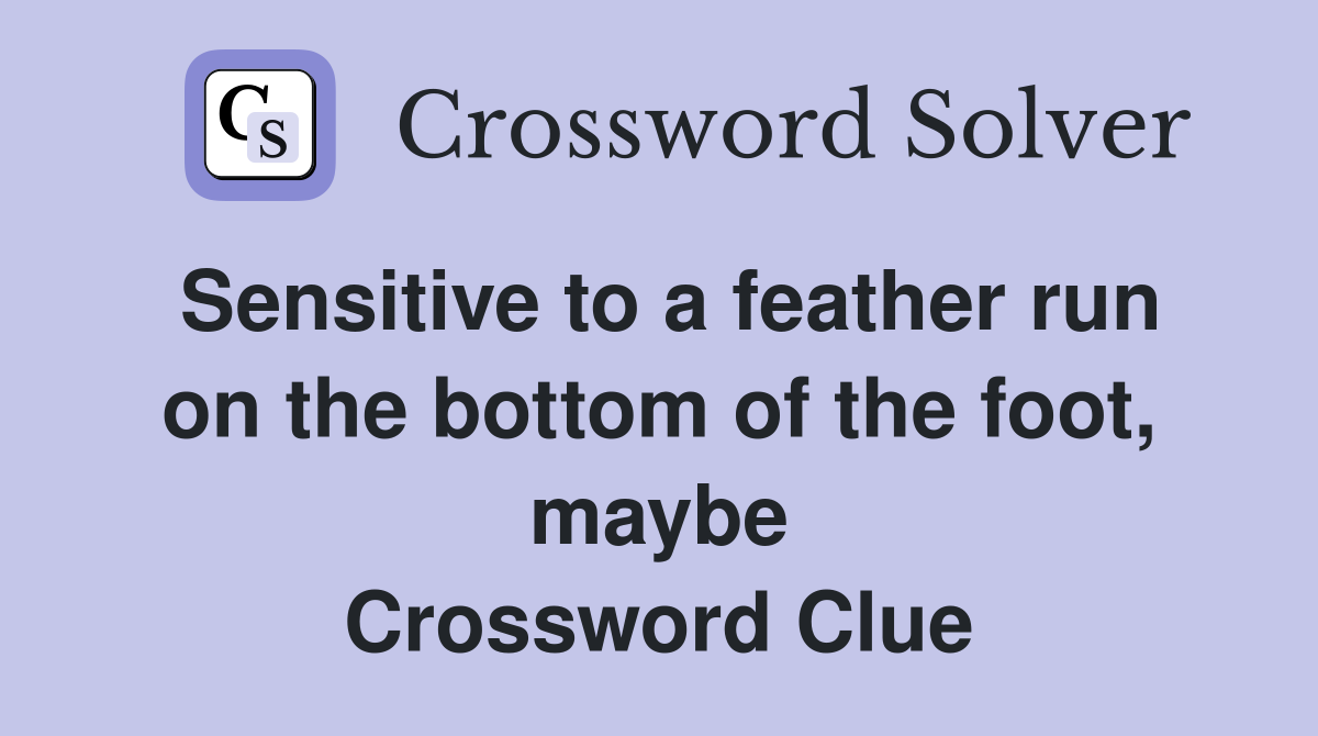 Sensitive to a feather run on the bottom of the foot, maybe Crossword Clue