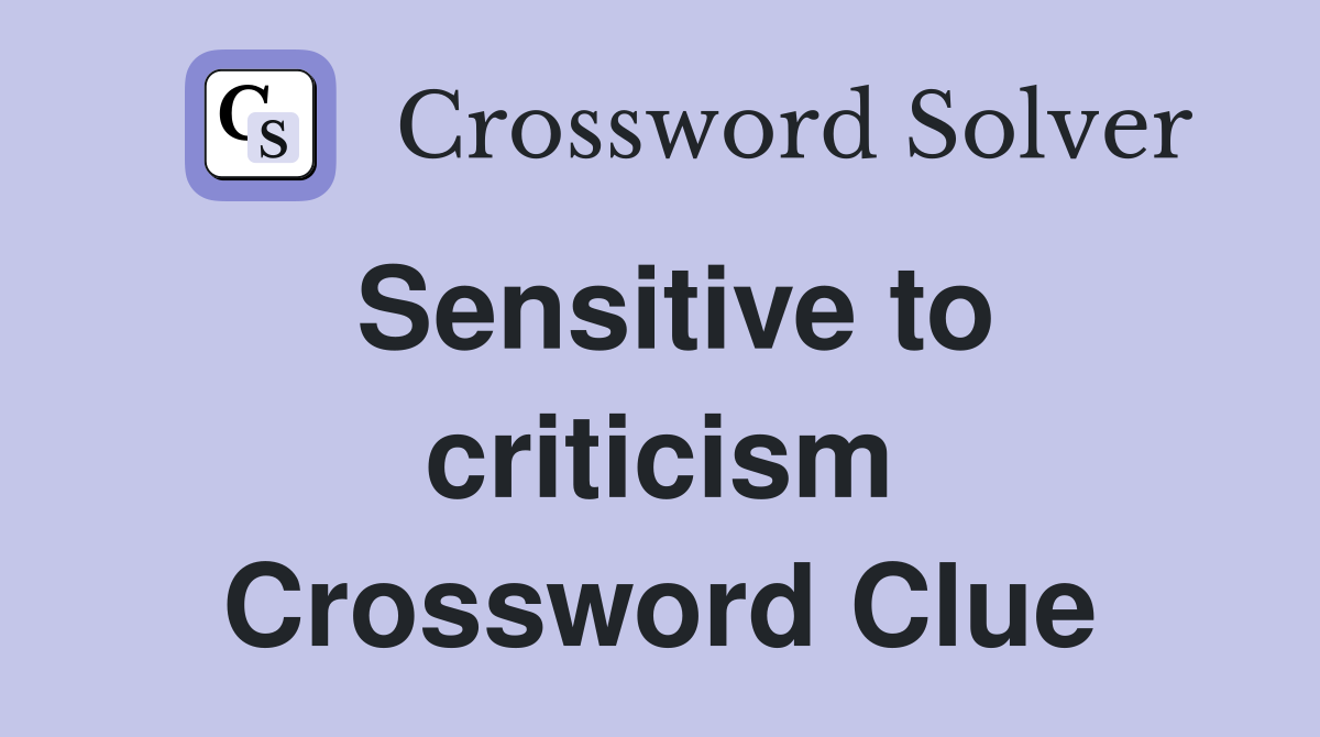 Sensitive to criticism Crossword Clue