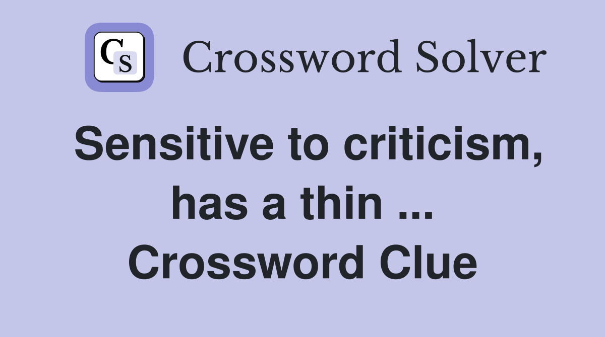 Sensitive to criticism, has a thin ... Crossword Clue
