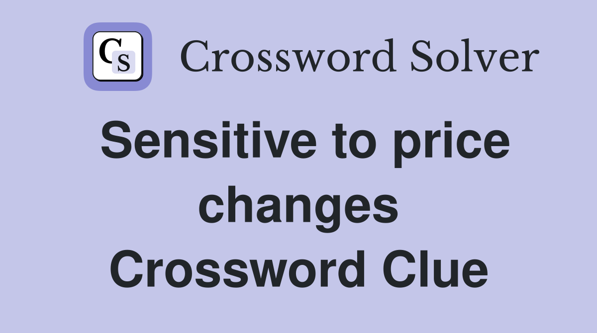 Sensitive to price changes Crossword Clue