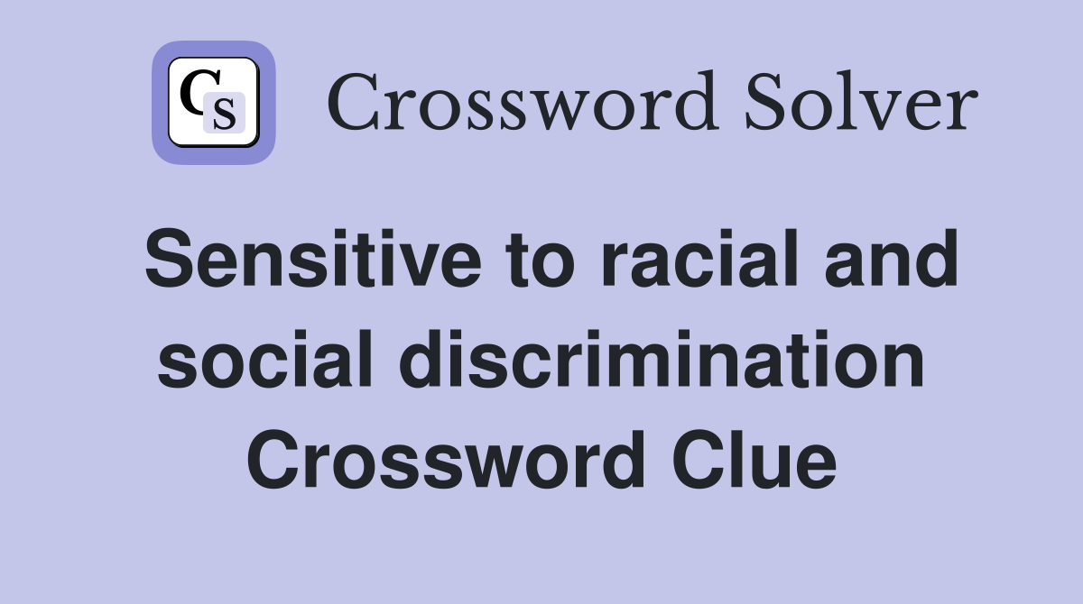 Sensitive to racial and social discrimination Crossword Clue