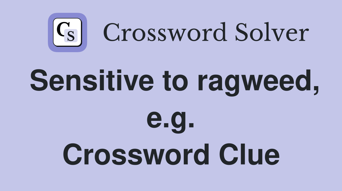 Sensitive to ragweed, e.g. Crossword Clue