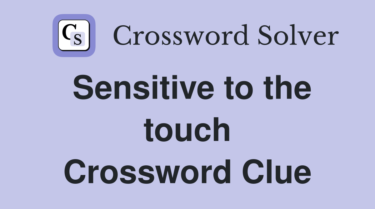 Sensitive to the touch Crossword Clue