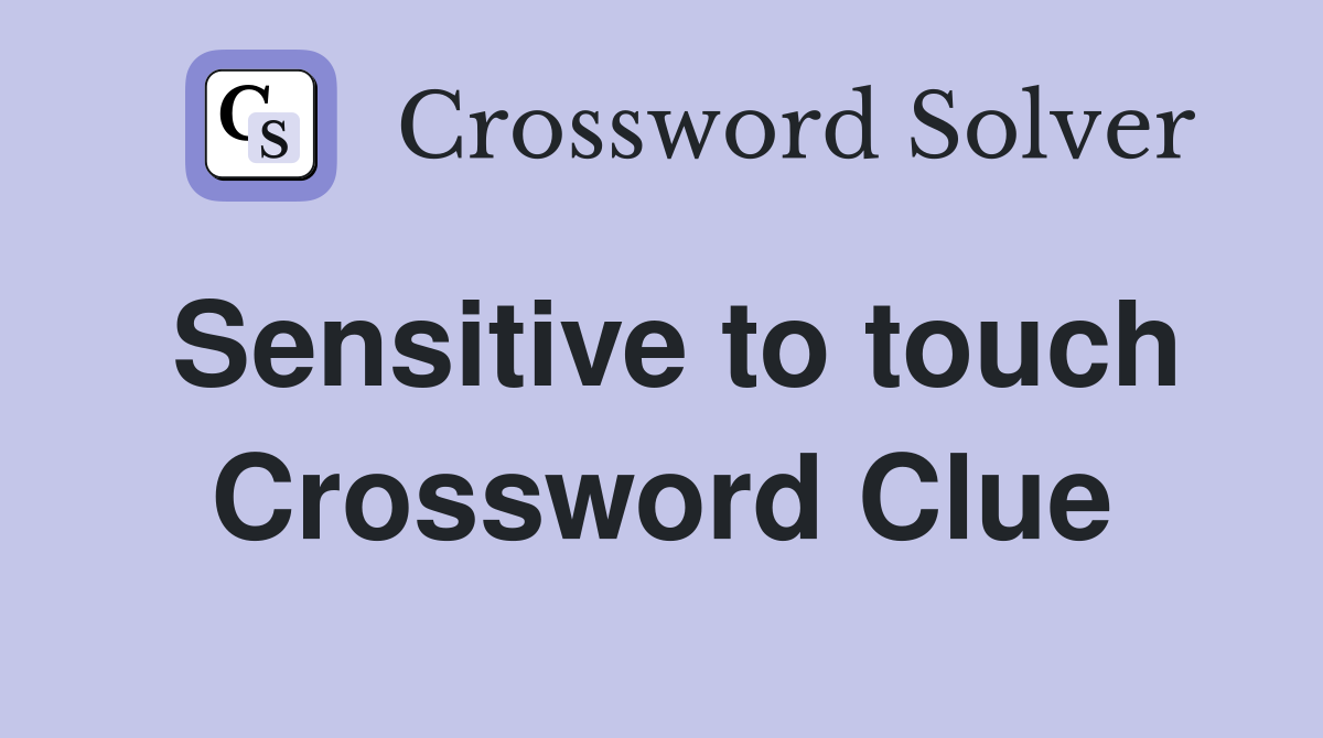 Sensitive to touch Crossword Clue