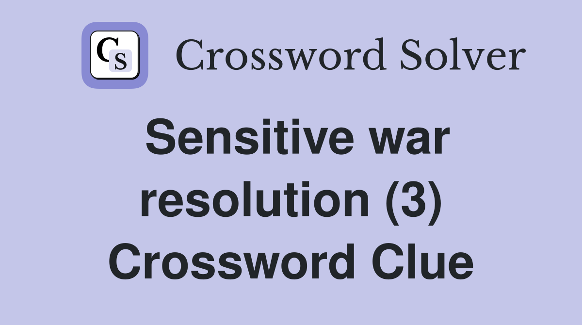 Sensitive war resolution (3) Crossword Clue