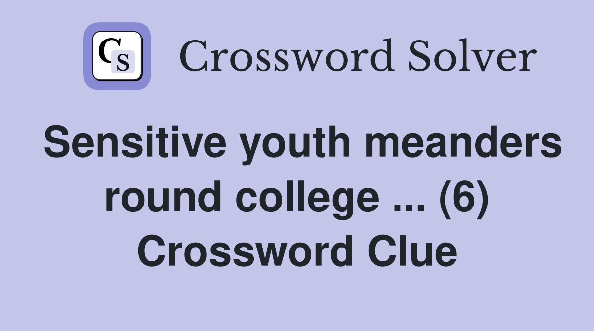 Sensitive youth meanders round college ... (6) Crossword Clue