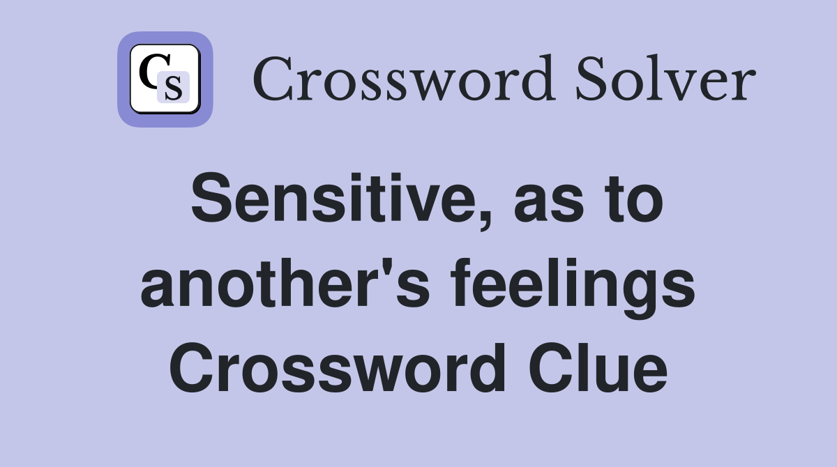 Sensitive, as to another's feelings Crossword Clue