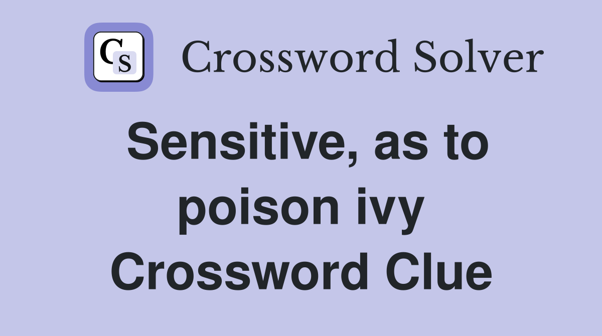 Sensitive, as to poison ivy Crossword Clue