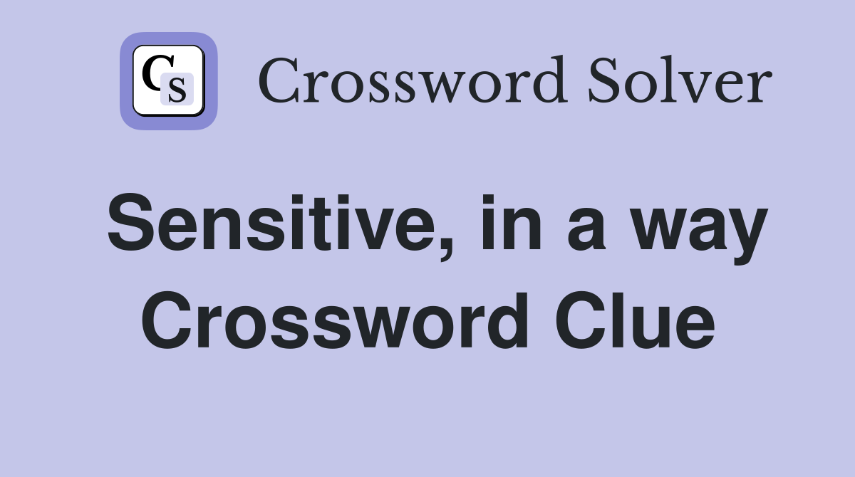 Sensitive, in a way Crossword Clue