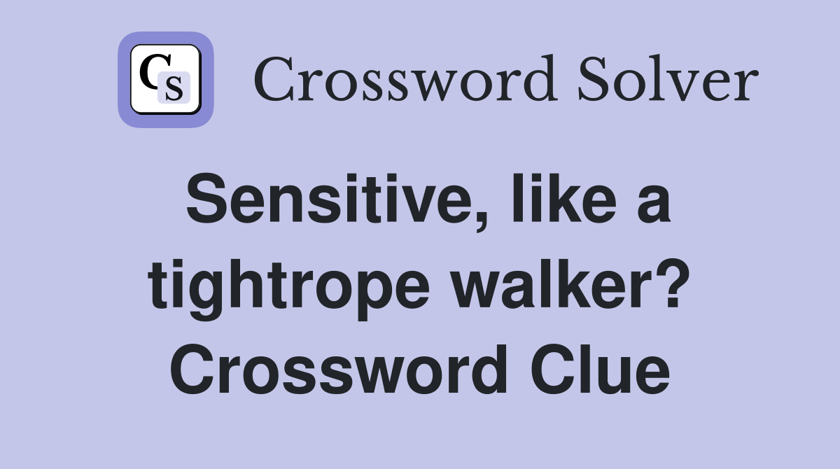 Sensitive, like a tightrope walker? Crossword Clue