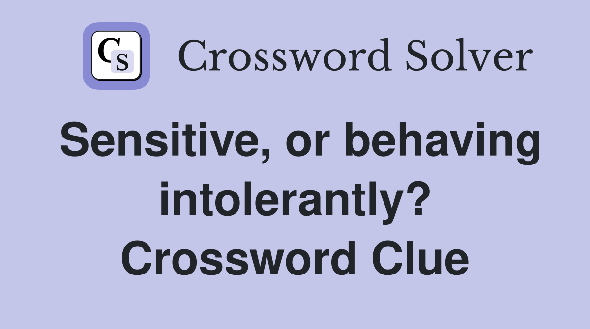 Sensitive, or behaving intolerantly? Crossword Clue