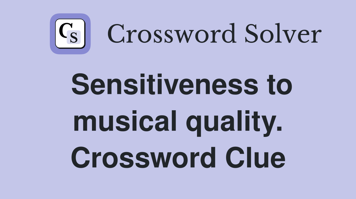Sensitiveness to musical quality. Crossword Clue