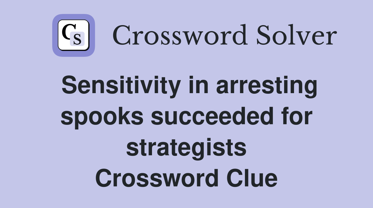 Sensitivity in arresting spooks succeeded for strategists Crossword Clue