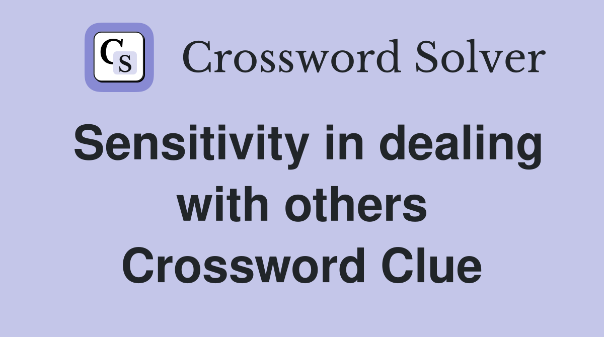 Sensitivity in dealing with others Crossword Clue