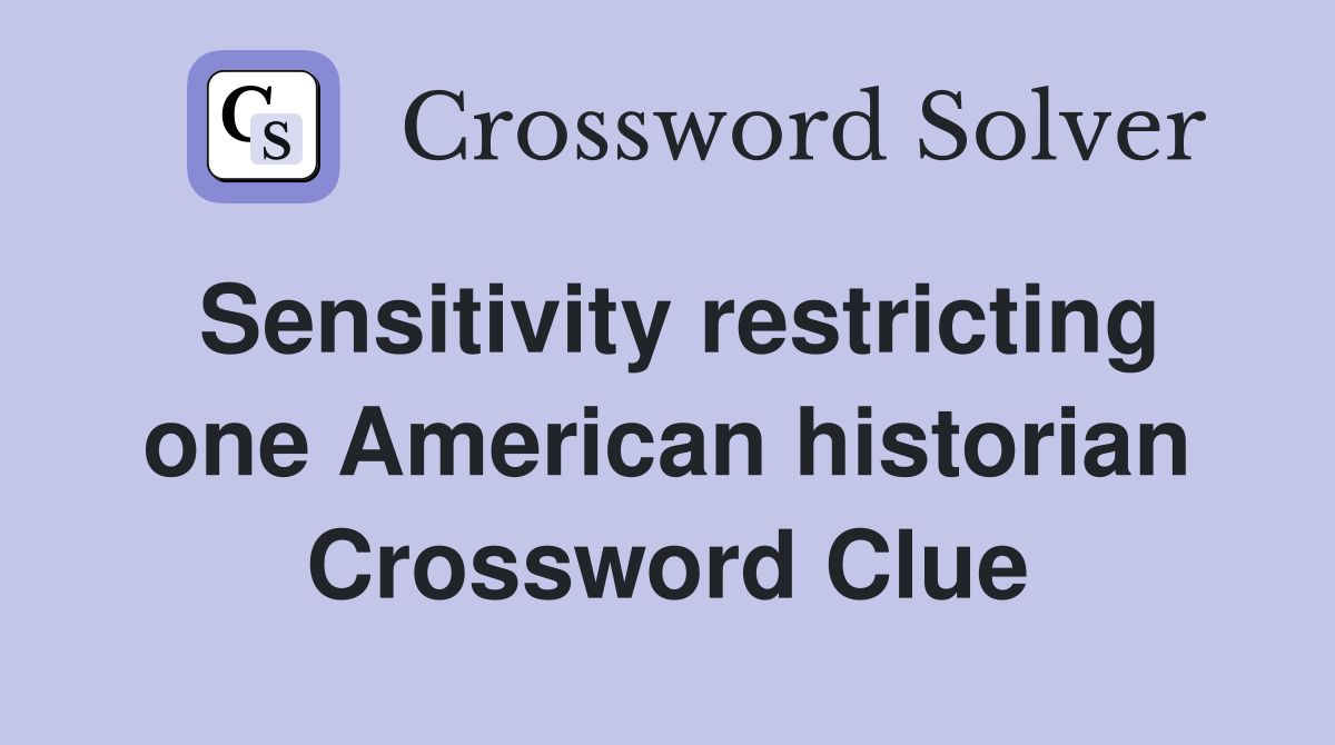 Sensitivity restricting one American historian Crossword Clue