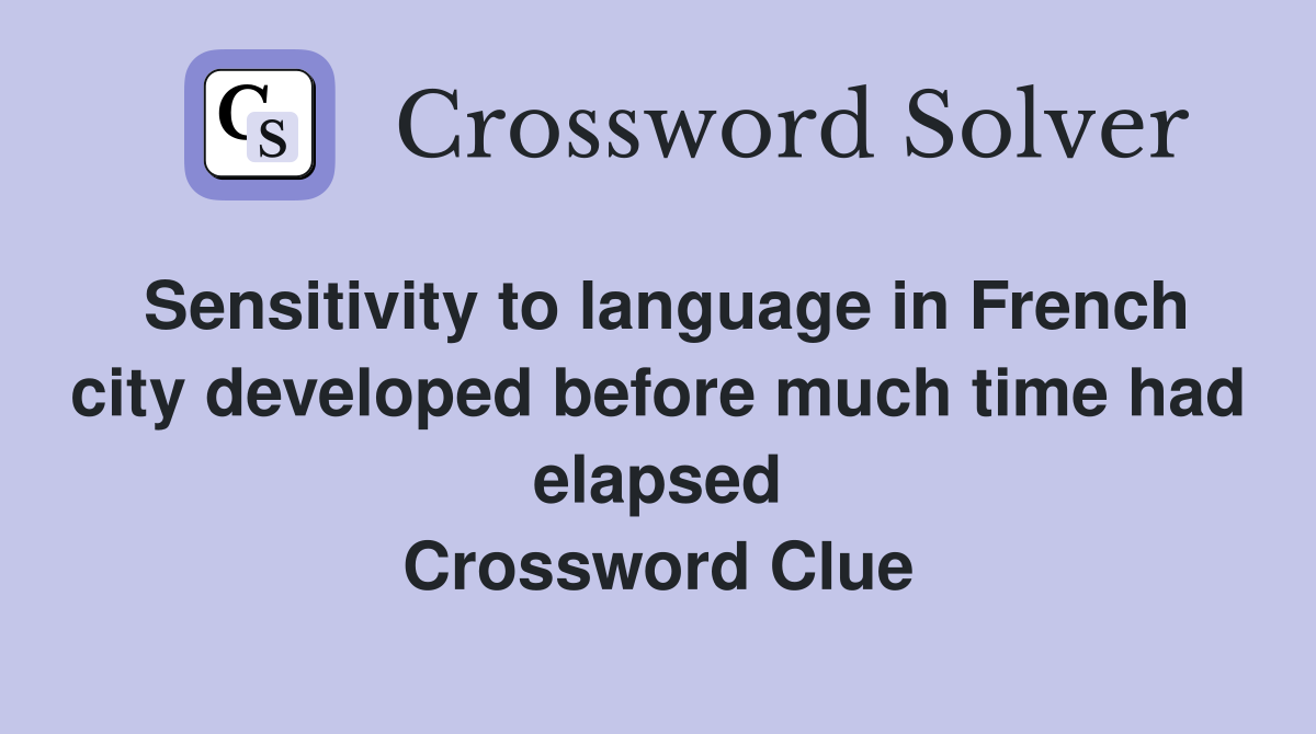 Sensitivity to language in French city developed before much time had elapsed Crossword Clue