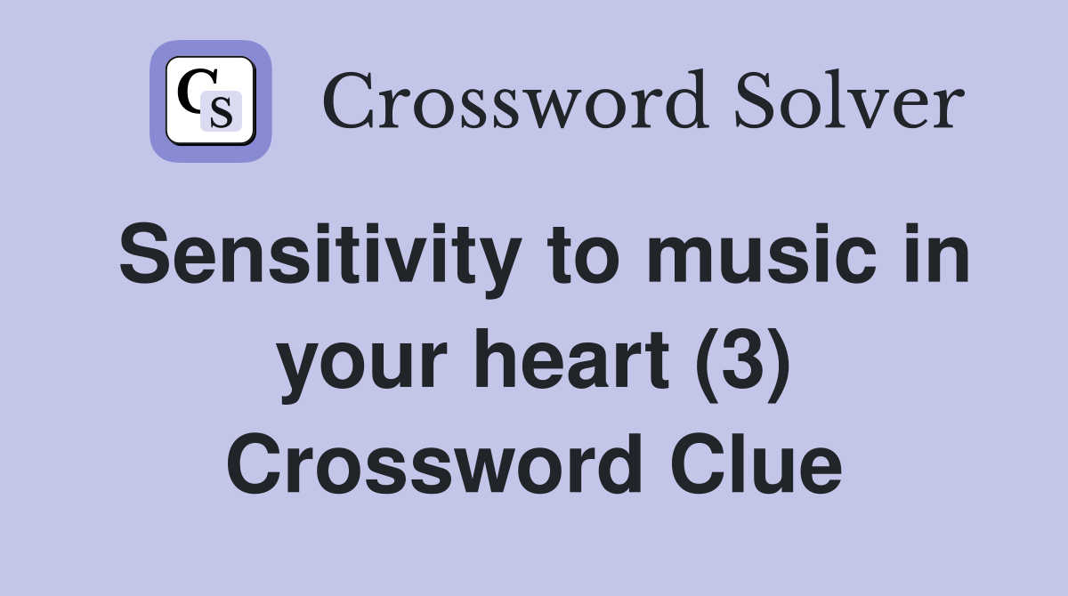 Sensitivity to music in your heart (3) Crossword Clue