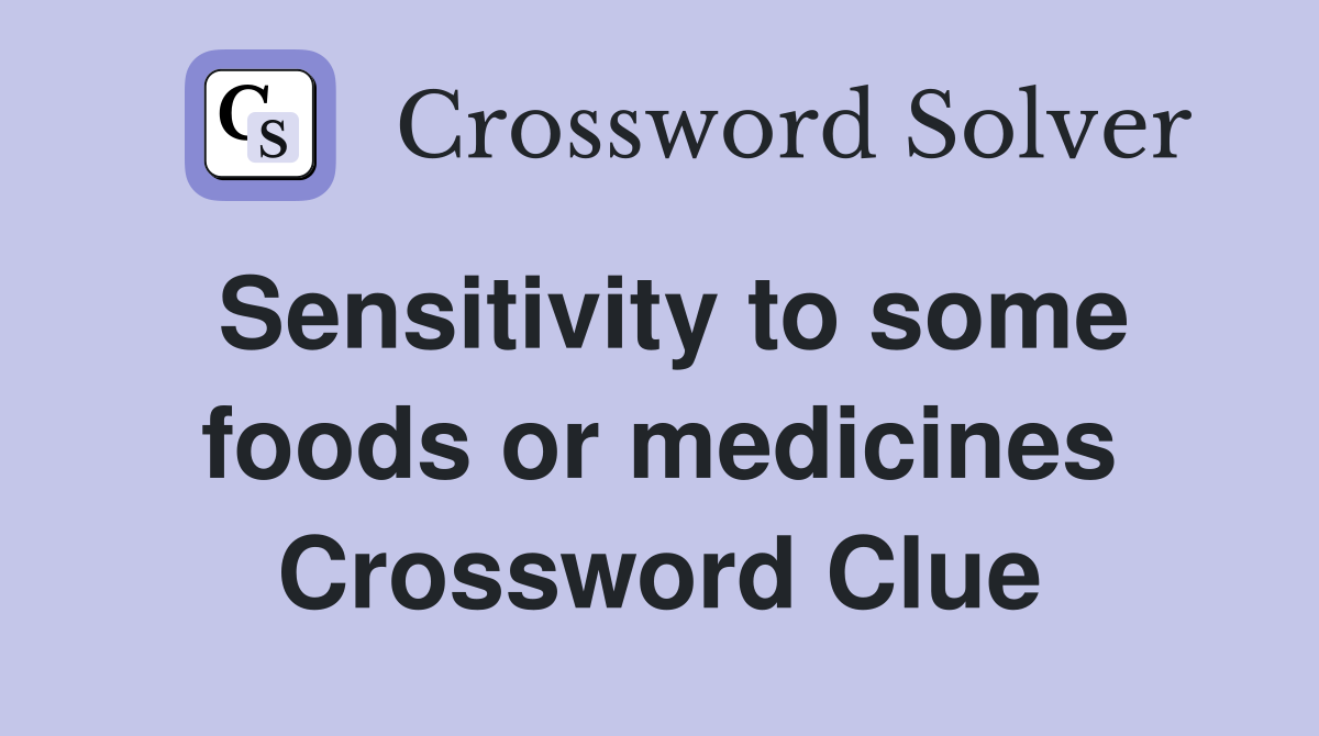 Sensitivity to some foods or medicines Crossword Clue