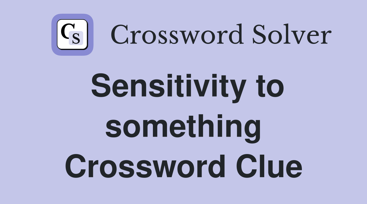 Sensitivity to something Crossword Clue