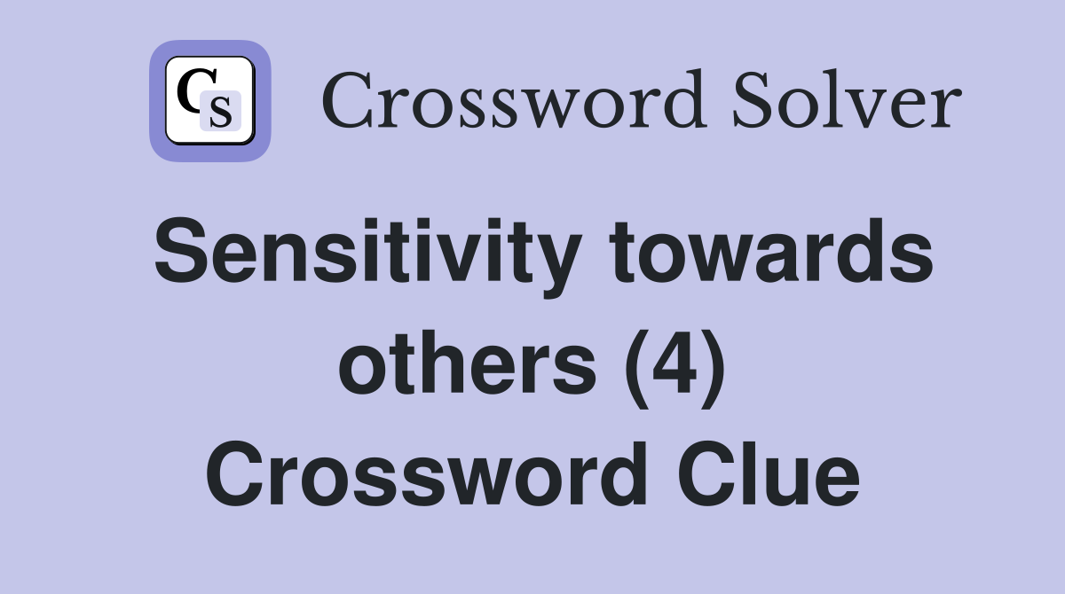Sensitivity towards others (4) Crossword Clue