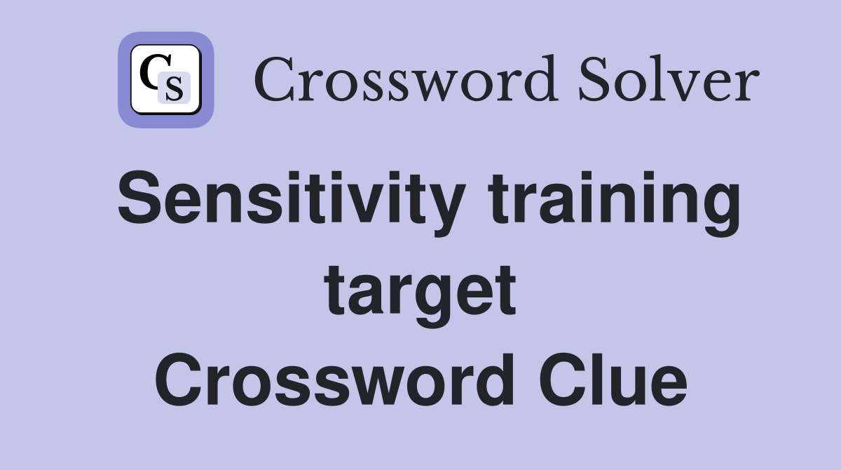 Sensitivity training target Crossword Clue