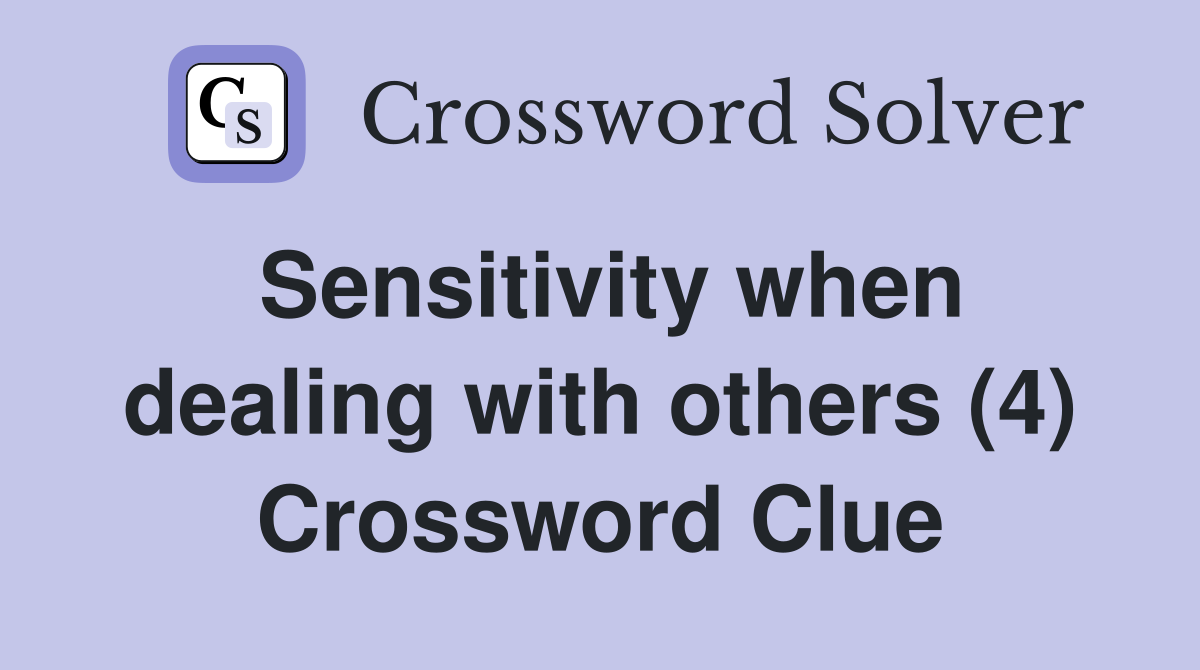 Sensitivity when dealing with others (4) Crossword Clue