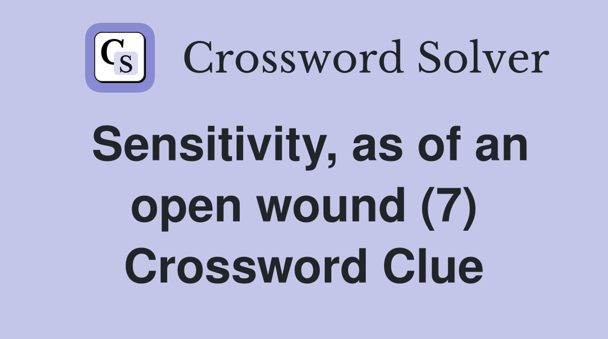Sensitivity, as of an open wound (7) Crossword Clue