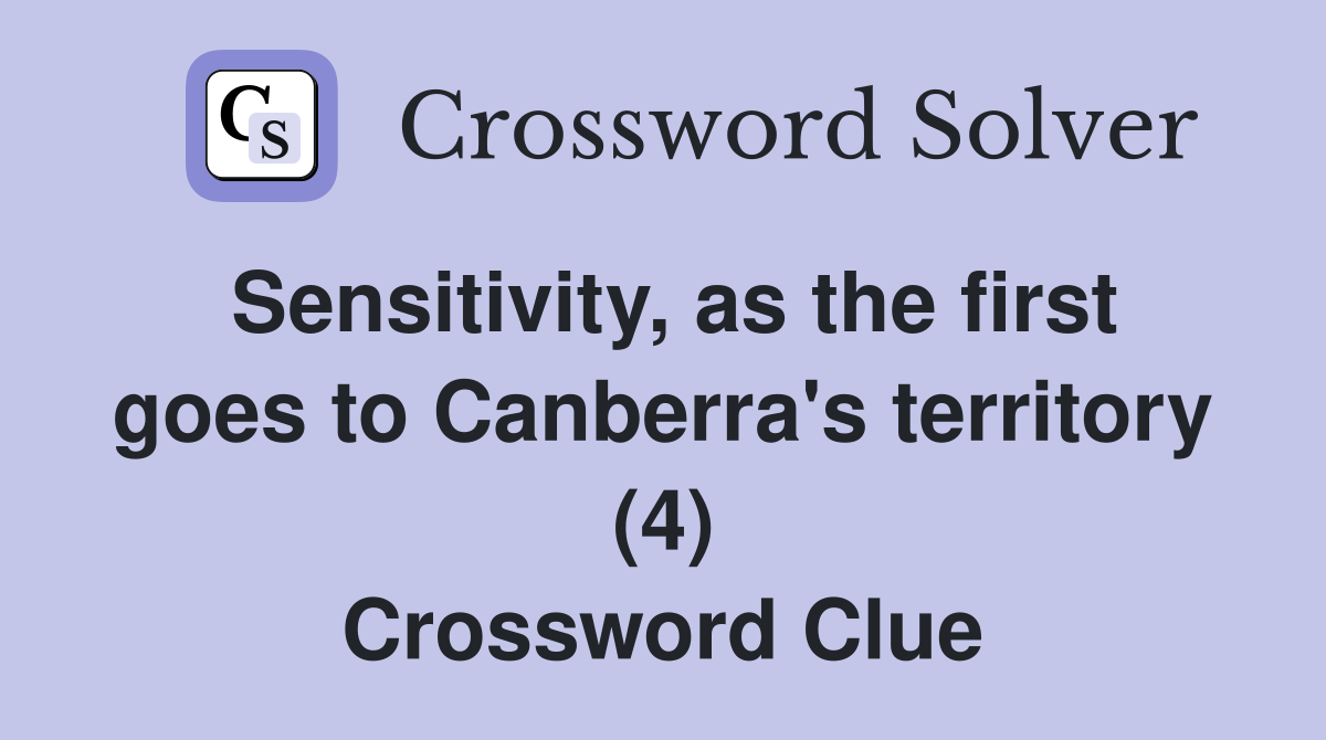 Sensitivity, as the first goes to Canberra's territory (4) Crossword Clue