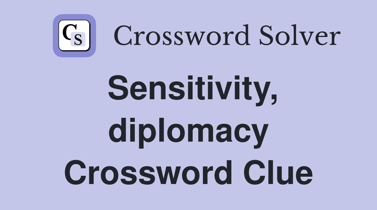 Sensitivity, diplomacy Crossword Clue