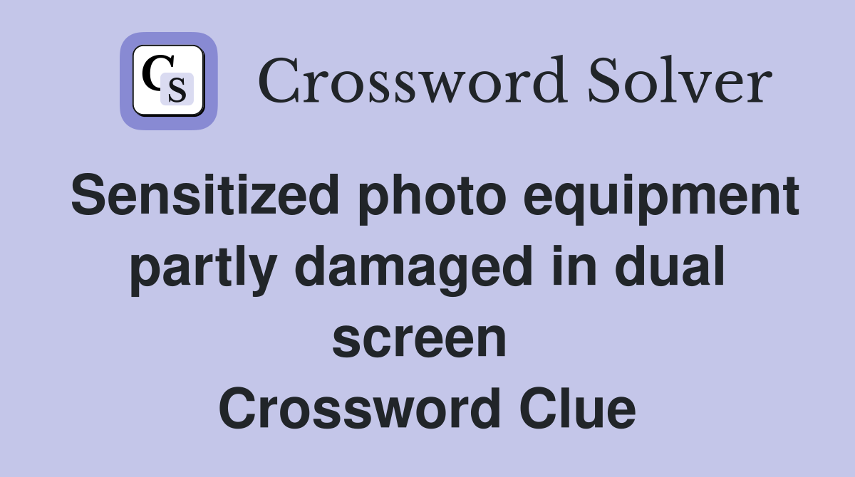 Sensitized photo equipment partly damaged in dual screen  Crossword Clue