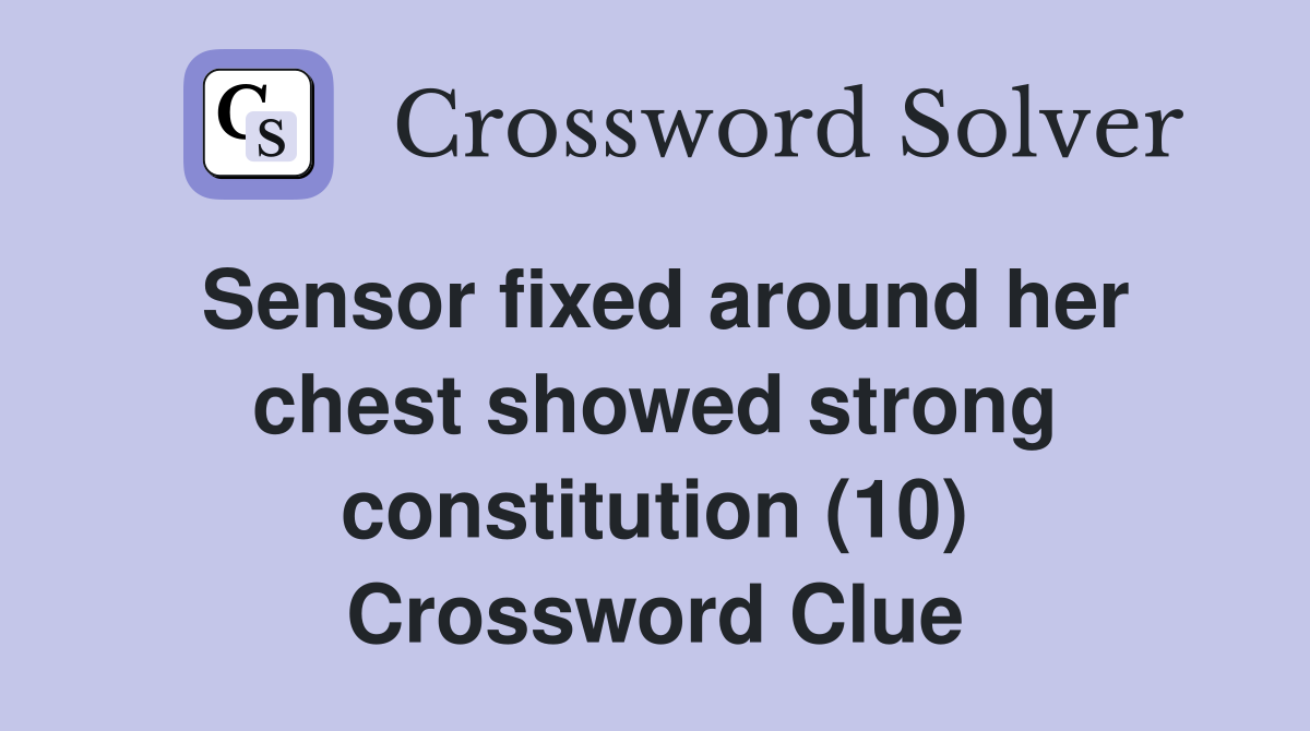 Sensor fixed around her chest showed strong constitution (10) Crossword Clue