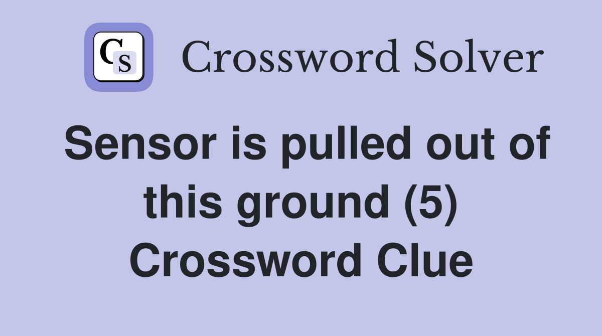 Sensor is pulled out of this ground (5) Crossword Clue