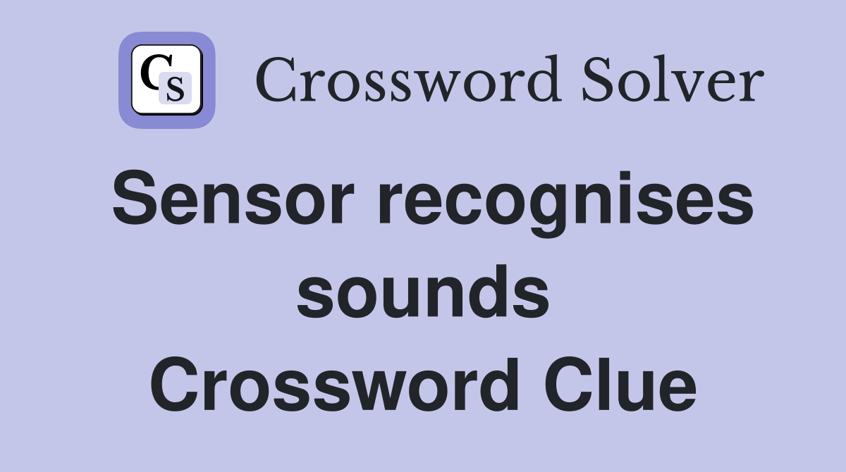 Sensor recognises sounds Crossword Clue