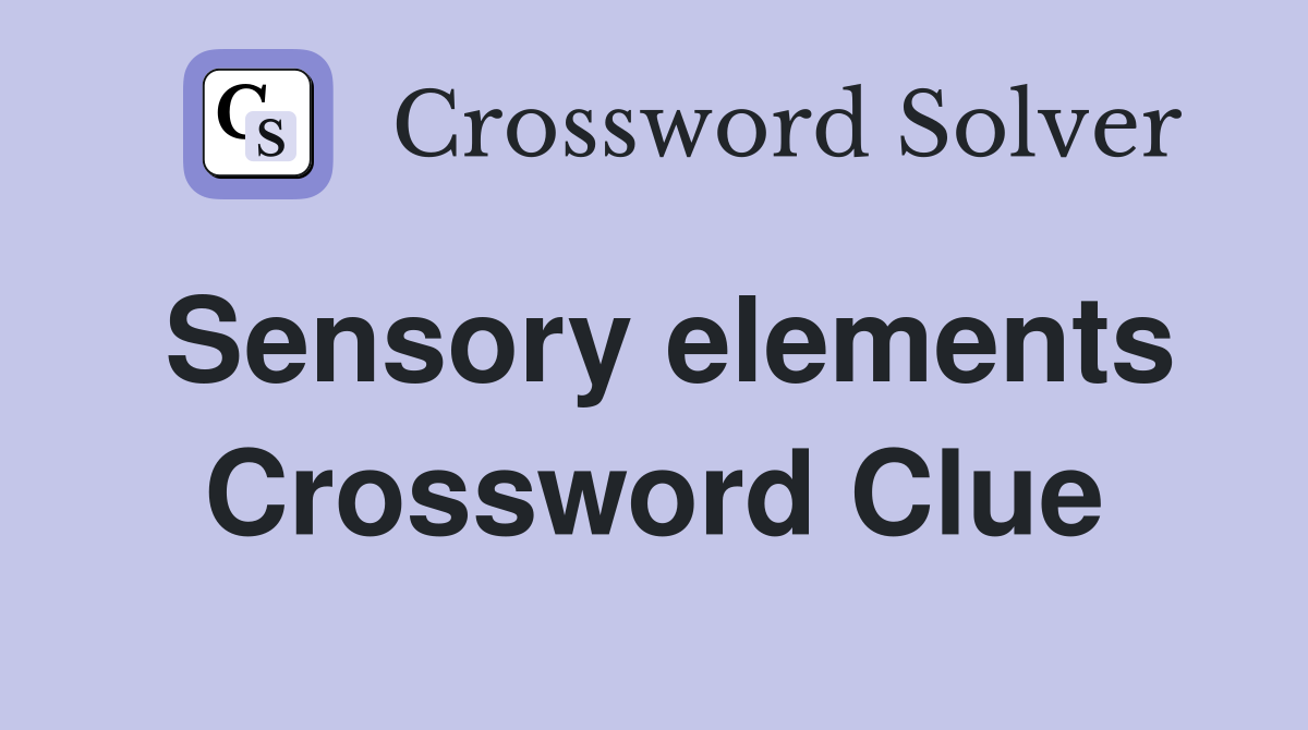 Sensory elements Crossword Clue