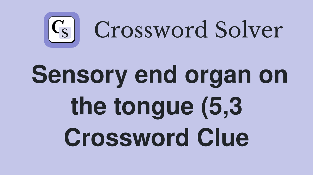 Sensory end organ on the tongue (5 3) Crossword Clue Answers Sensory end organ on the tongue (5 3) Crossword Clue Answers