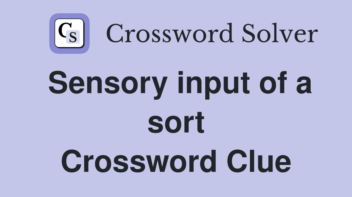 Sensory input of a sort Crossword Clue