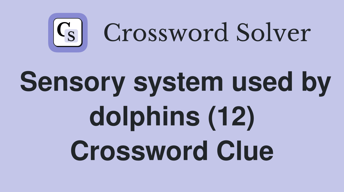 Sensory system used by dolphins (12) Crossword Clue