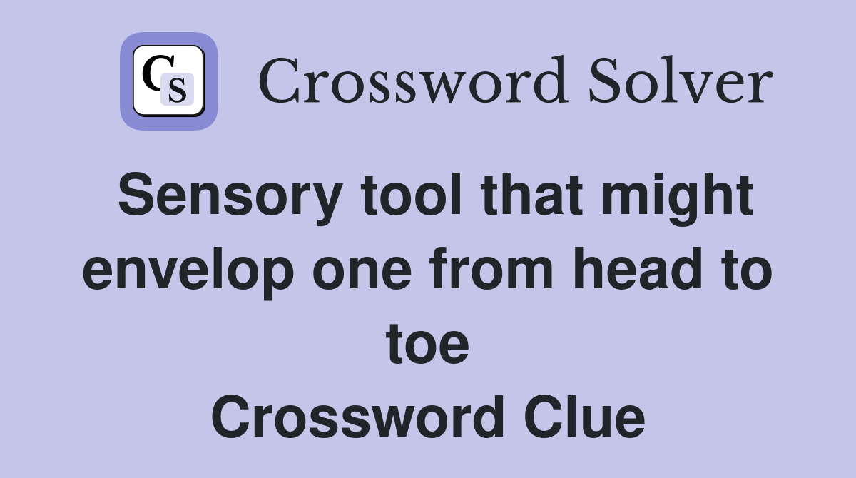 Sensory tool that might envelop one from head to toe Crossword Clue