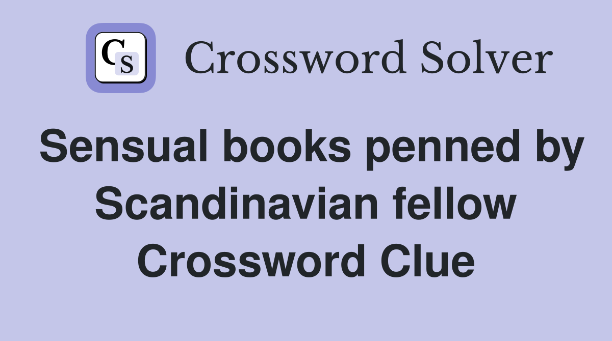 Sensual books penned by Scandinavian fellow Crossword Clue