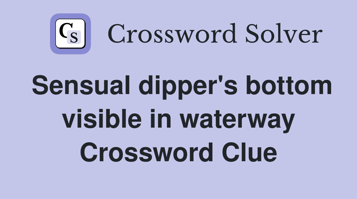 Sensual dipper's bottom visible in waterway Crossword Clue