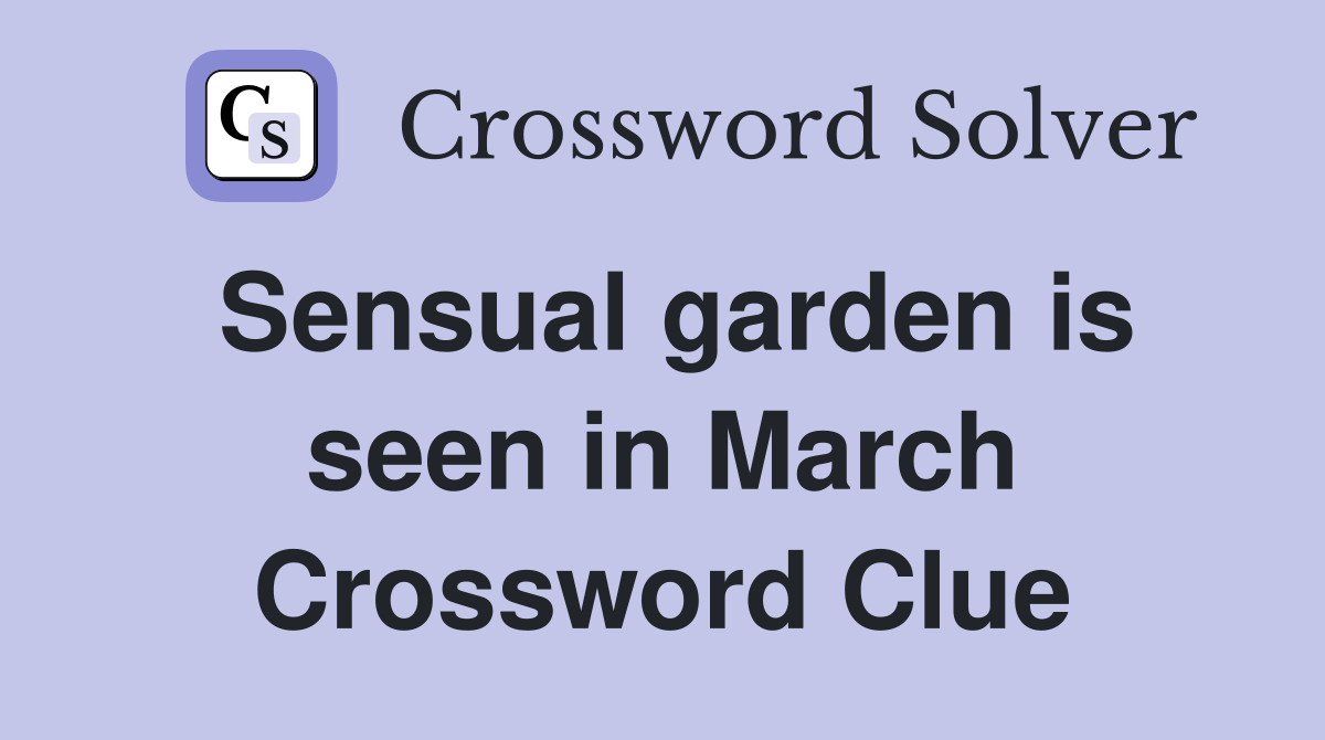 Sensual garden is seen in March Crossword Clue