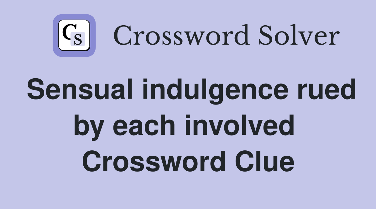 Sensual indulgence rued by each involved  Crossword Clue