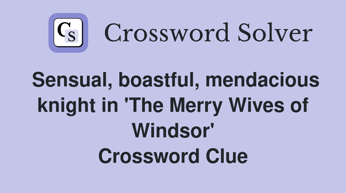 Sensual, boastful, mendacious knight in 'The Merry Wives of Windsor' Crossword Clue